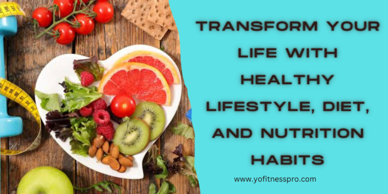 Transform Your Life with Healthy Lifestyle, Diet, and Nutrition Habits